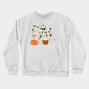 You are the pumpkin spice in my latte Crewneck Sweatshirt